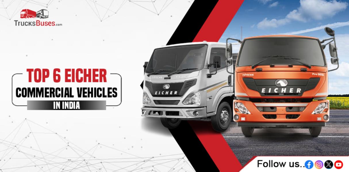 Top 6 Eicher Commercial Vehicles in India